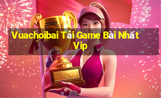 Vuachoibai Tải Game Bài Nhất Vip