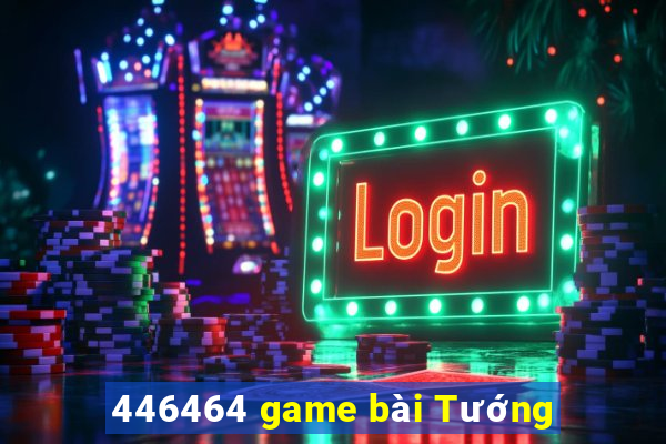 446464 game bài Tướng