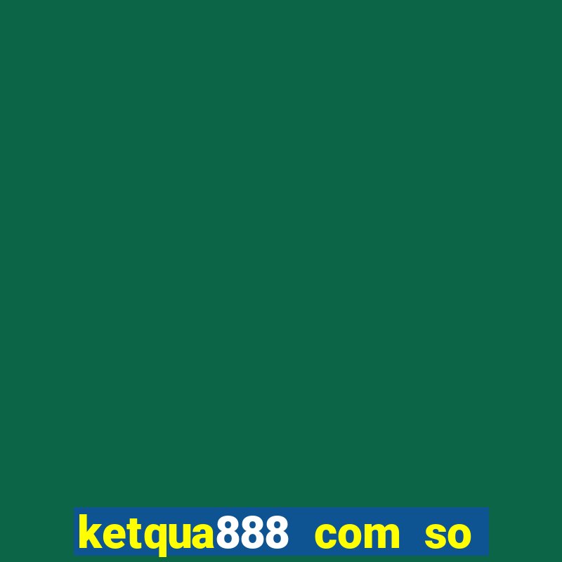 ketqua888 com so ket qua