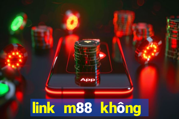 link m88 không bị chặn