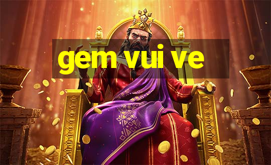 gem vui ve