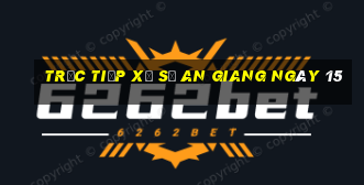 Trực tiếp Xổ Số an giang ngày 15