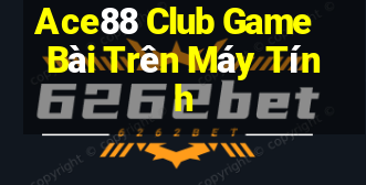 Ace88 Club Game Bài Trên Máy Tính