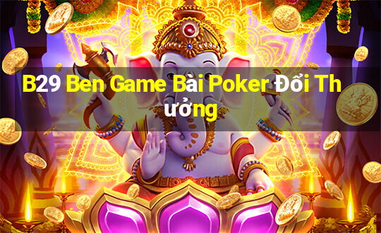 B29 Ben Game Bài Poker Đổi Thưởng