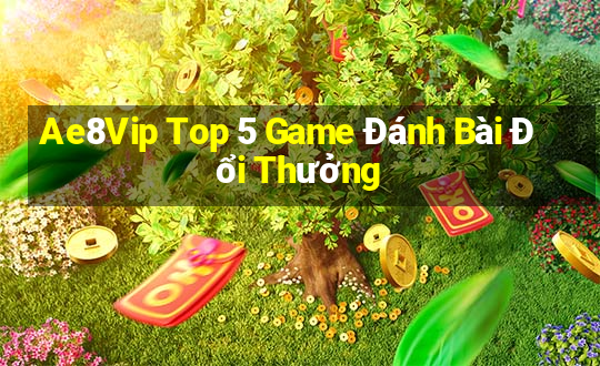 Ae8Vip Top 5 Game Đánh Bài Đổi Thưởng