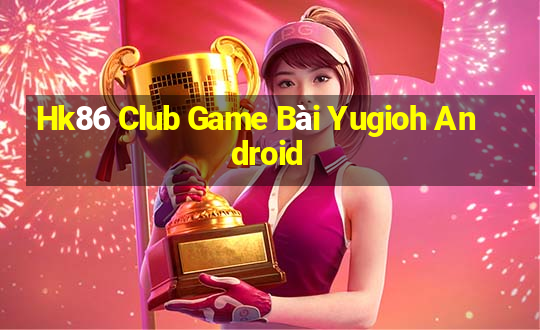 Hk86 Club Game Bài Yugioh Android