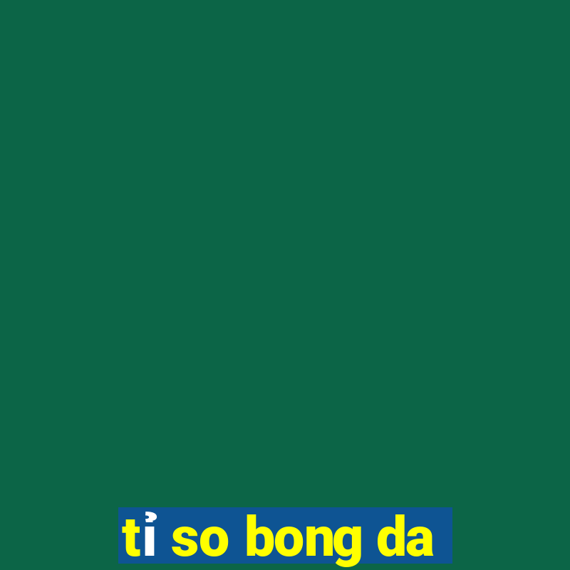 tỉ so bong da