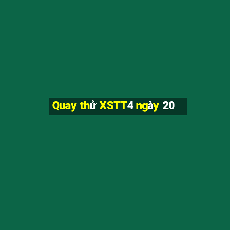 Quay thử XSTT4 ngày 20