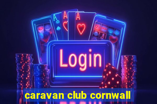 caravan club cornwall