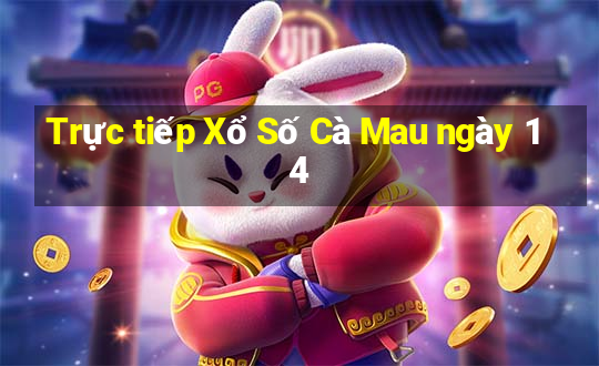 Trực tiếp Xổ Số Cà Mau ngày 14