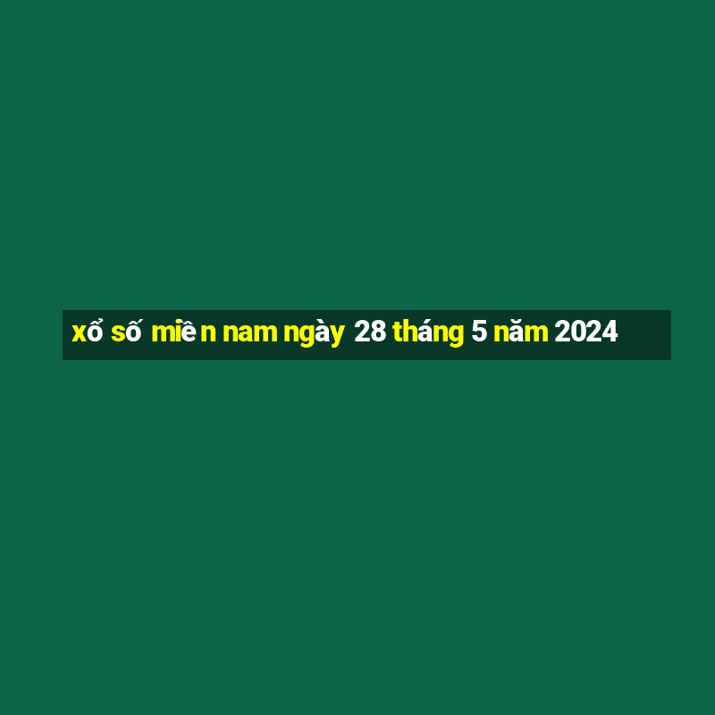 xổ số miền nam ngày 28 tháng 5 năm 2024