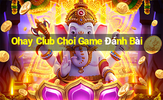 Ohay Club Choi Game Đánh Bài