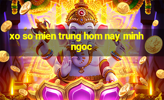 xo so mien trung hom nay minh ngoc