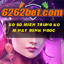 xo so mien trung hom nay minh ngoc