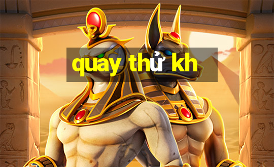 quay thử kh