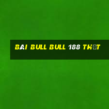 bài bull bull 188 thật