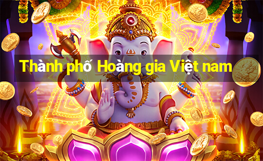 Thành phố Hoàng gia Việt nam