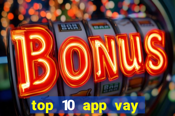 top 10 app vay tiền online uy tín