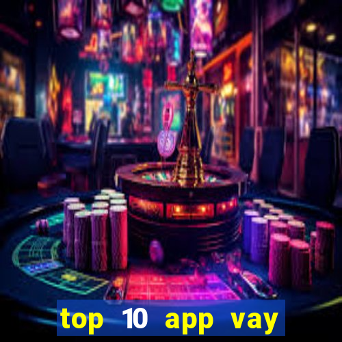 top 10 app vay tiền online uy tín