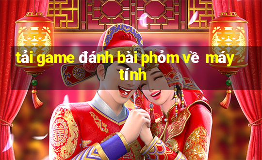 tải game đánh bài phỏm về máy tính