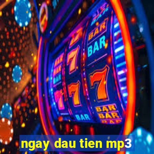 ngay dau tien mp3