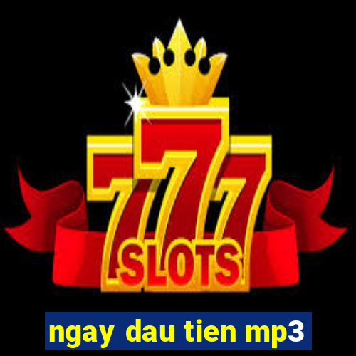 ngay dau tien mp3