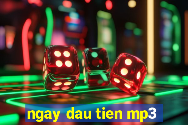 ngay dau tien mp3