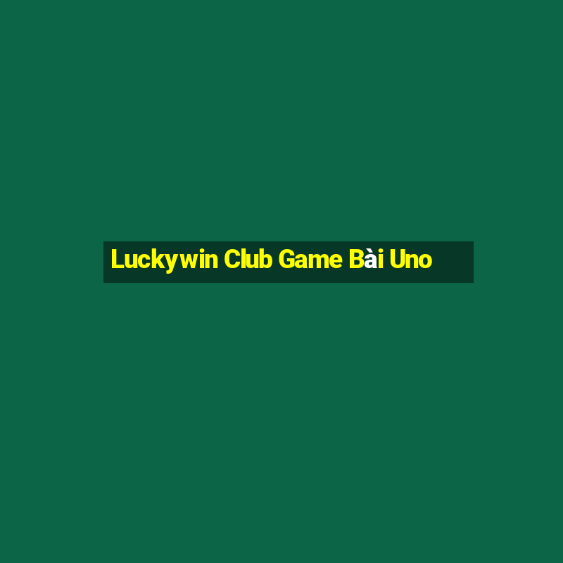 Luckywin Club Game Bài Uno