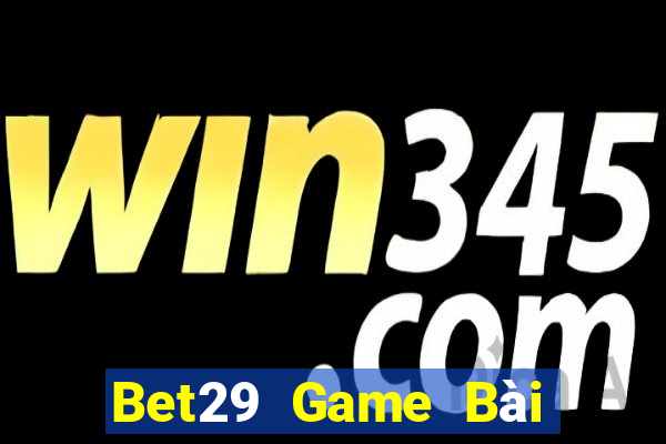 Bet29 Game Bài Tặng Code