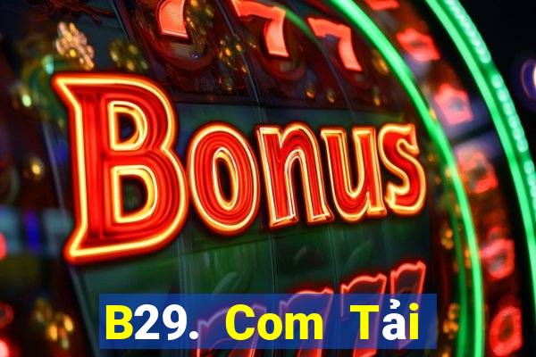 B29. Com Tải Game Bài Nhất Vip