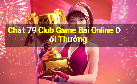 Chất 79 Club Game Bài Online Đổi Thưởng