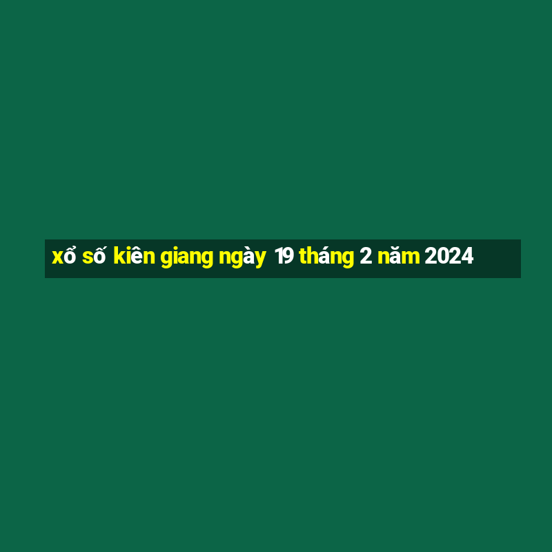 xổ số kiên giang ngày 19 tháng 2 năm 2024