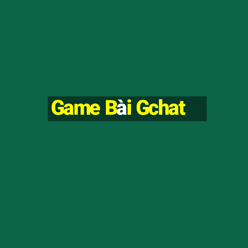 Game Bài Gchat