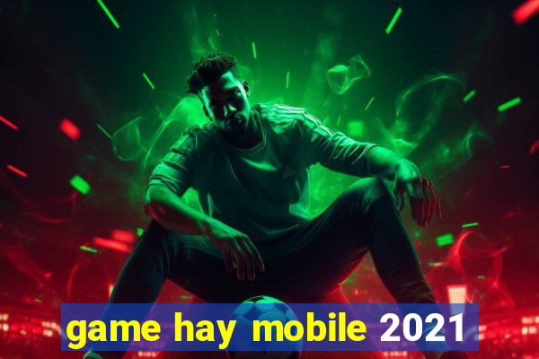 game hay mobile 2021