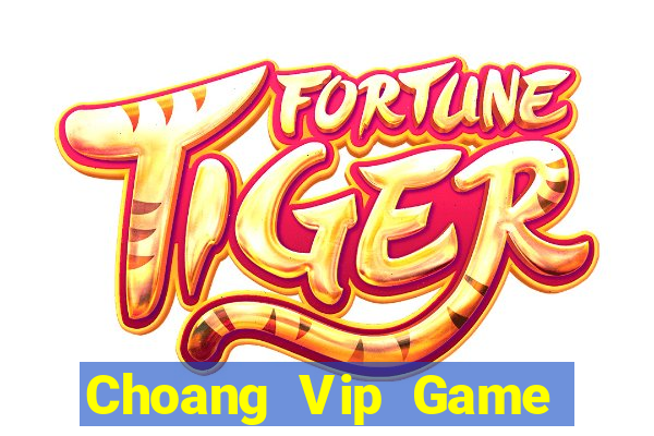 Choang Vip Game Bài Rút Tiền Uy Tín