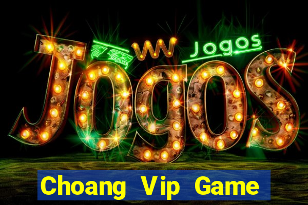 Choang Vip Game Bài Rút Tiền Uy Tín