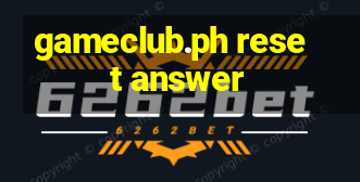 gameclub.ph reset answer