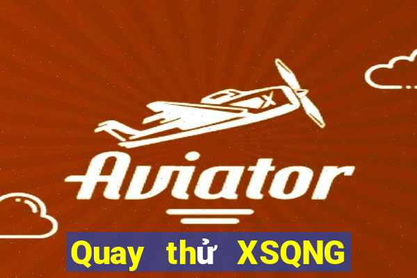 Quay thử XSQNG ngày 31