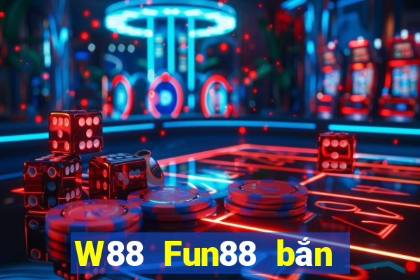 W88 Fun88 bắn cá đại phát