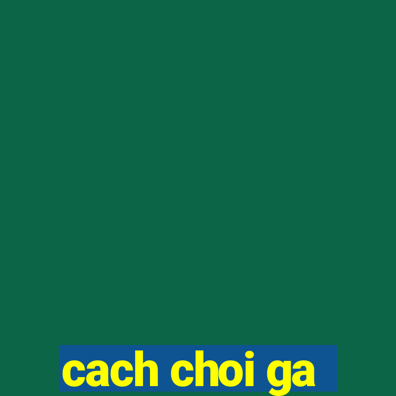 cach choi ga