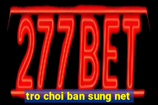 tro choi ban sung net