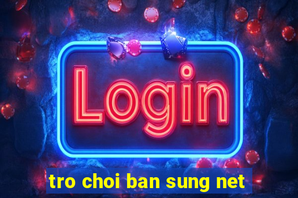 tro choi ban sung net