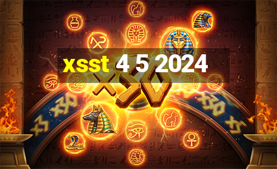 xsst 4 5 2024