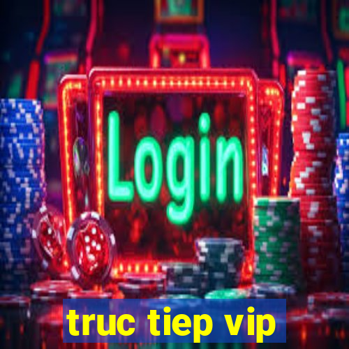 truc tiep vip