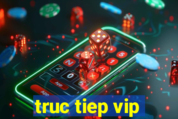 truc tiep vip