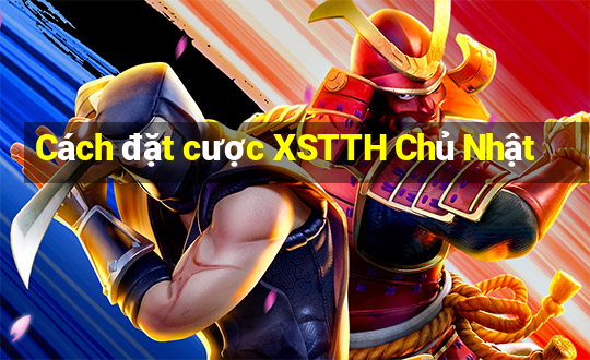 Cách đặt cược XSTTH Chủ Nhật