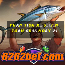 Phân tích Xổ Số điện toán 6x36 ngày 21