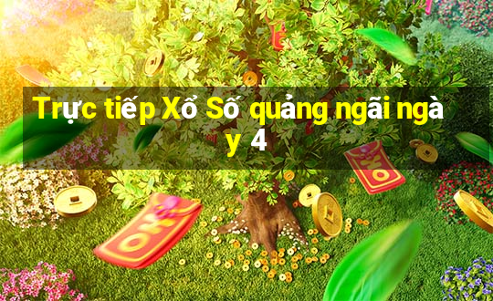 Trực tiếp Xổ Số quảng ngãi ngày 4