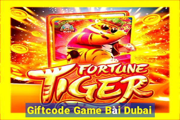 Giftcode Game Bài Dubai