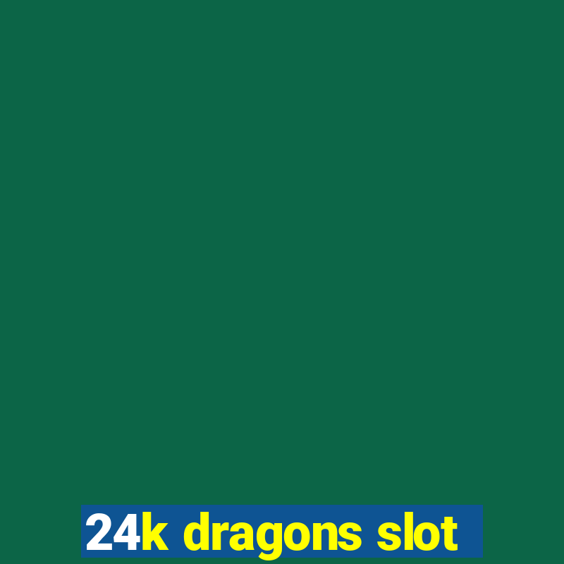 24k dragons slot